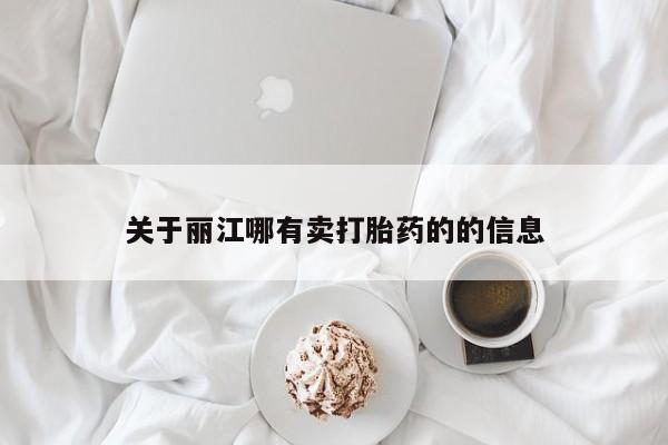 大月份流产药联系方式关于丽江哪有卖打胎药的的信息