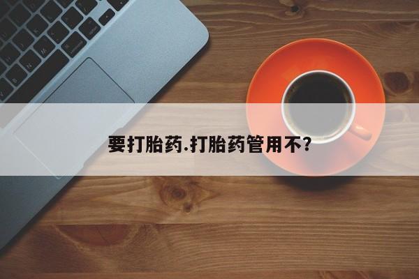 大月份流产药联系方式要打胎药.打胎药管用不？