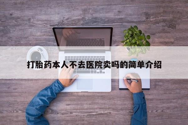 大月份流产药联系方式打胎药本人不去医院卖吗的简单介绍